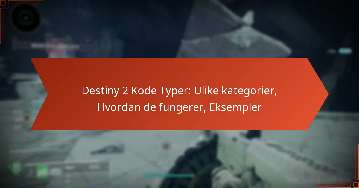 Destiny 2 Kode Typer: Ulike kategorier, Hvordan de fungerer, Eksempler