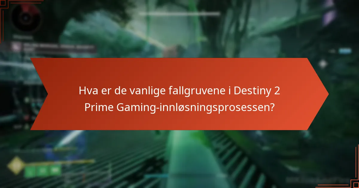 Hva er de vanlige fallgruvene i Destiny 2 Prime Gaming-innløsningsprosessen?
