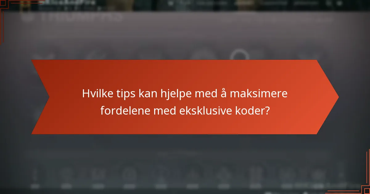 Hvilke tips kan hjelpe med å maksimere fordelene med eksklusive koder?