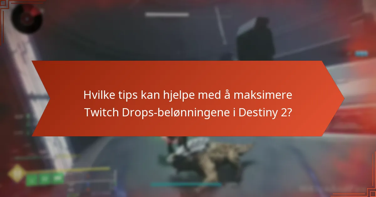 Hvilke tips kan hjelpe med å maksimere Twitch Drops-belønningene i Destiny 2?